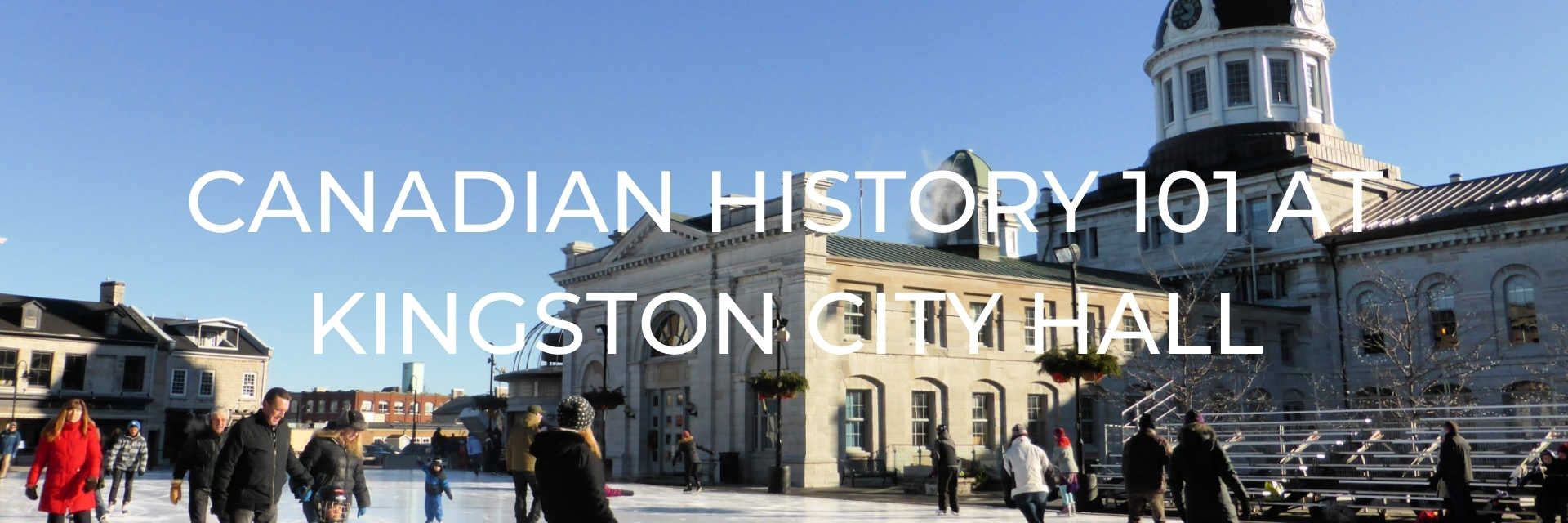 Canadian History 101 at Kingston City Hall Desktop Header