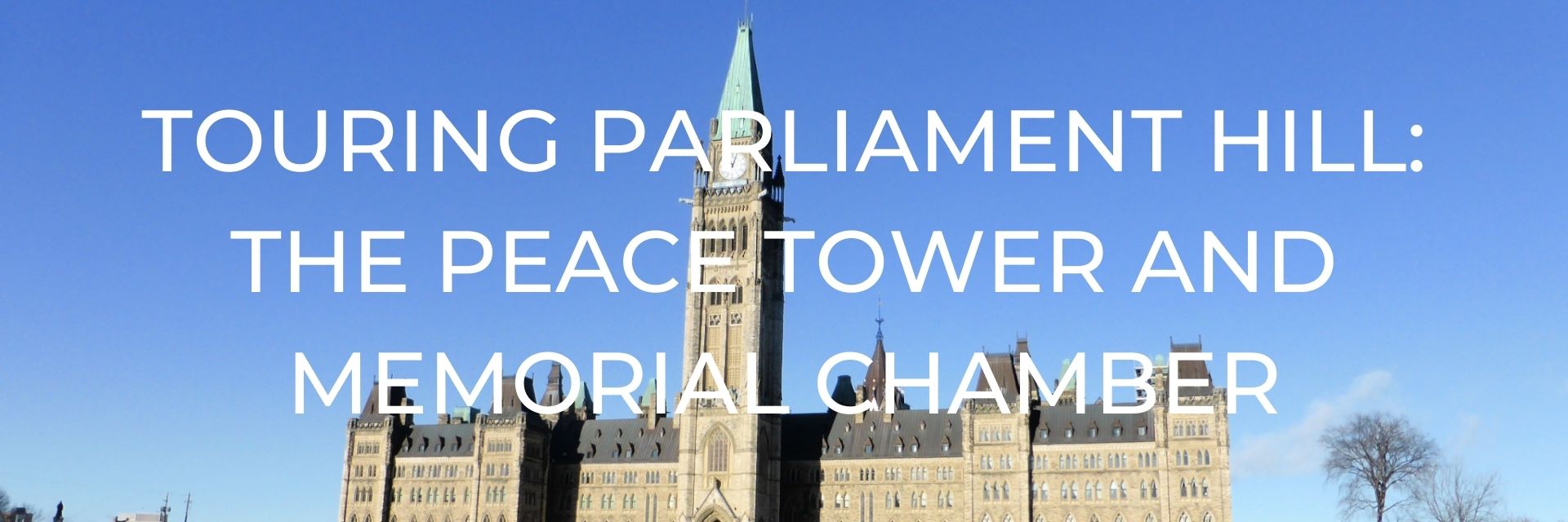 Touring Parliament Hill - Peace Tower and Memorial Hall Desktop Header